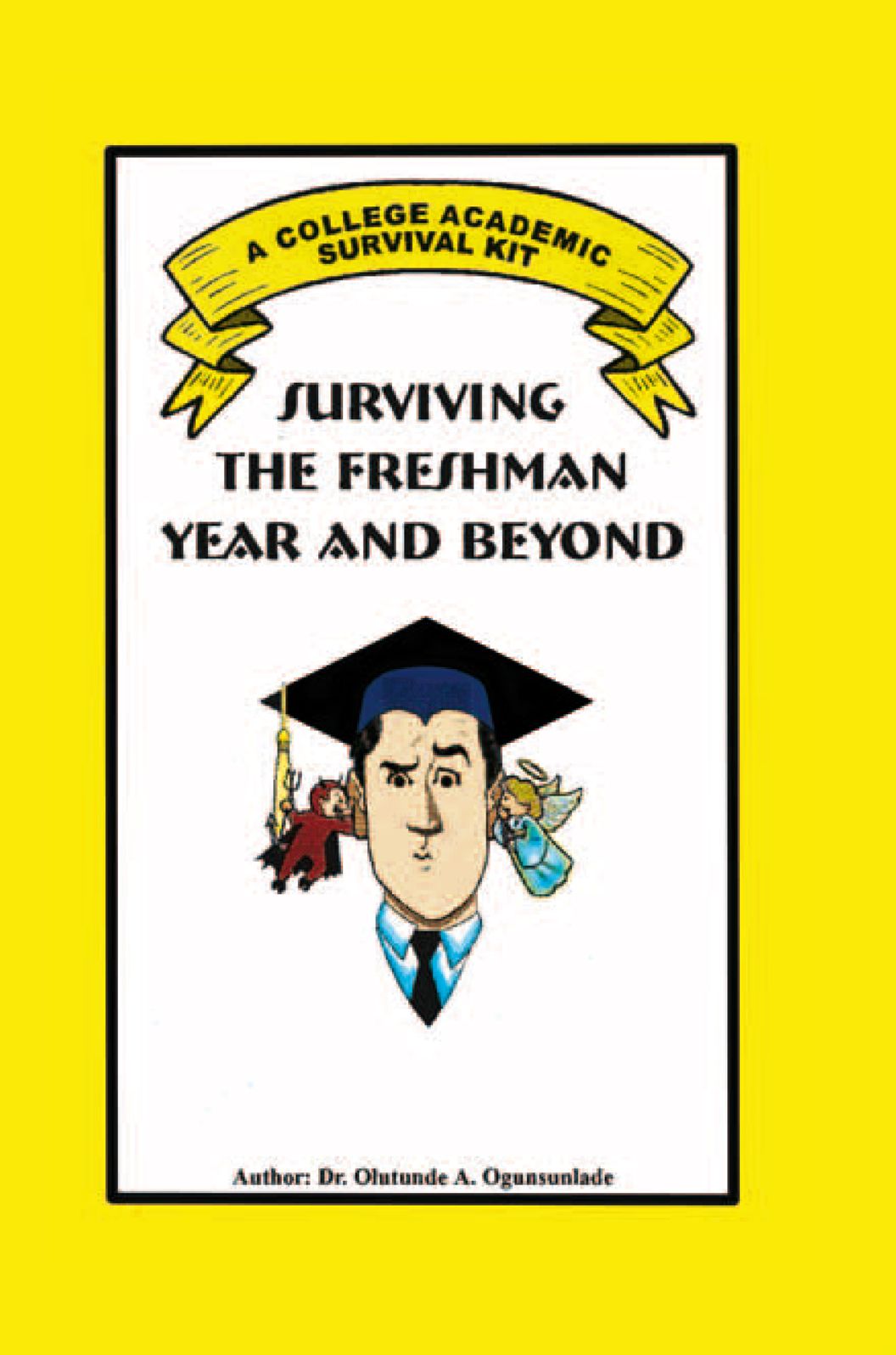 SURVIVING THE FRESHMAN YEAR AND BEYOND: A College Academic Survival Kit