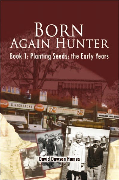 Born Again Hunter: Book 1: Planting Seeds; the Early Years