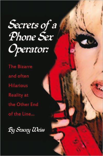 Secrets of a Phone Sex Operator: The Bizarre--and Often Hilarious--Reality at the Other End of the Line