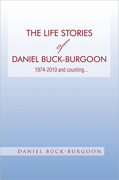 The life stories of Daniel Buck-Burgoon 1974-2010 and counting...
