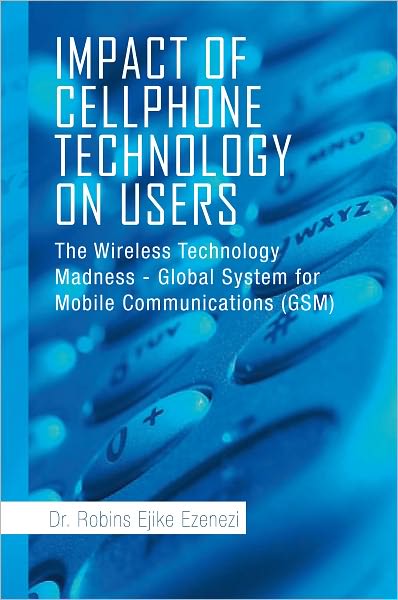 Impact Of Cellphone Technology On Users: The Wireless Technology Madness - Global System for Mobile Communications (GSM)