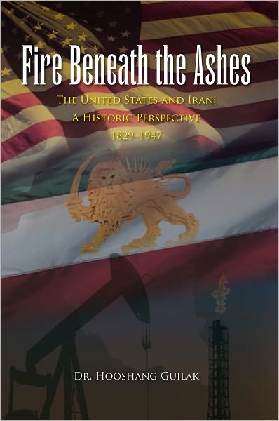 Fire Beneath the Ashes: The United States and Iran: A Historic Perspective 1829-1947