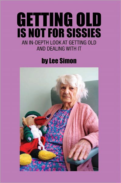 Getting Old is Not for Sissies: An In-Depth Look at Getting Old and Dealing with It