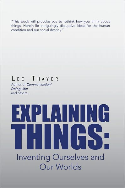 Explaining Things:Inventing Ourselves and Our Worlds: Inventing Ourselves and Our Worlds