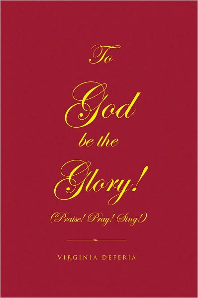 To God Be The Glory: (Praise! Pray! Sing!)