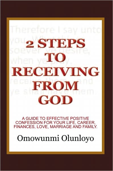 2 Steps to Receiving from God: A Guide to Effective Positive Confession for Your Life, Career, Finances, Love, Marriage and Family