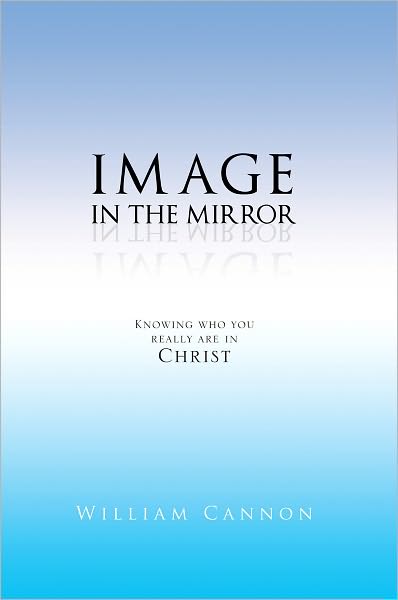 IMAGE IN THE MIRROR: Knowing who you really are in Christ