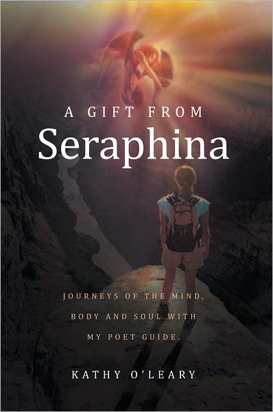 A Gift from Seraphina: Journeys of the mind, body and soul with my poet guide.