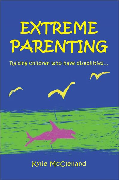 EXTREME PARENTING: Raising children who have disabilities...