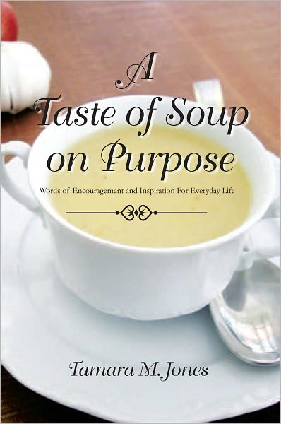 A Taste of Soup on Purpose: Words of Encouragement and Inspiration For Everyday Life