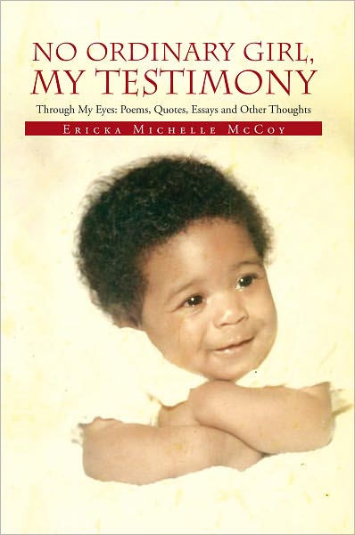 No Ordinary Girl, My Testimony: Through My Eyes: Poems, Quotes, Essays and Other Thoughts