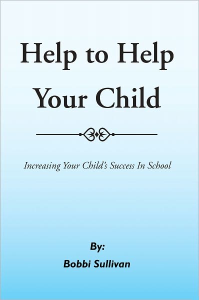 Help to Help Your Child: Increasing Your Child's Success In School