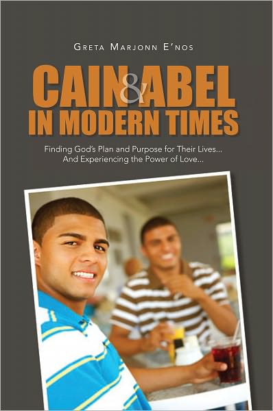 Cain and Abel in Modern Times: Finding God's Plan and Purpose for Their Lives... And Experiencing the Power of Love...
