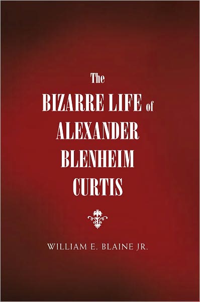 The Bizarre Life of Alexander Blenheim Curtis