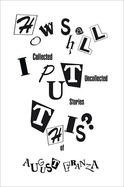 HOW SHALL I PUT THIS?: Collected Uncollected Stories