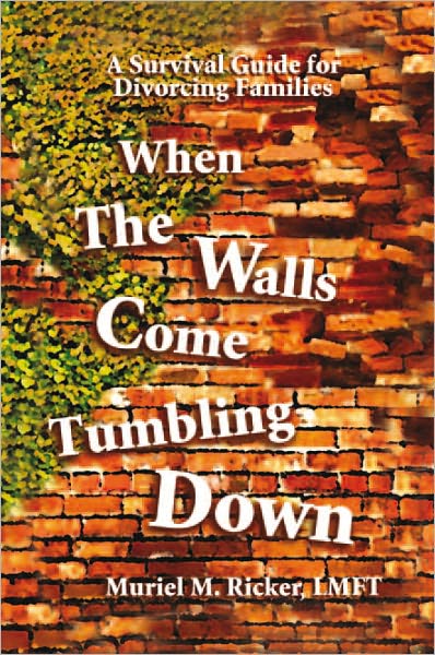 When The Walls Come Tumbling Down: A Survival Guide for Divorcing Families