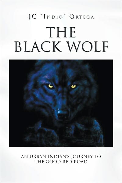 The Black Wolf: An Urban Indian's Journey To The Good Red Road