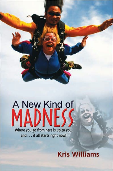 A New Kind of Madness: Where you go from here is up to you, and . . . it all starts right now!