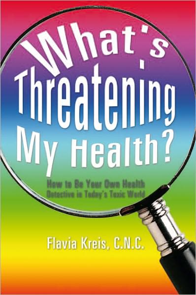 What's Threatening My Health?: How to Be Your Own Health Detective in Today's Toxic World
