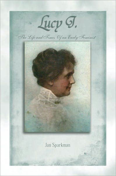 Lucy J.: The Life and Times Of an Early Feminist: The Life and Times Of an Early Feminist