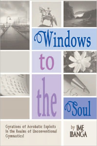 Windows To The Soul: Gyrations of Acrobatic Exploits In the Realms of Unconventional Gymnastics!