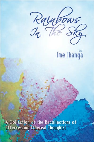 Rainbows In The Sky: A Collection of the Recollections of Effervescing Ethereal Thoughts!