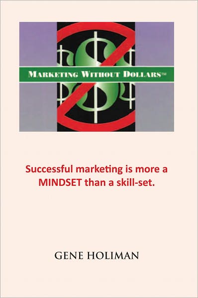 MARKETING WITHOUT DOLLARS: Successful marketing is more a MINDSET than a skill-set.