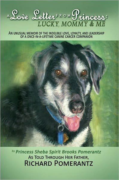 A Love Letter From Princess: Lucky Mommy & Me: An unusual memoir of the indelible love, loyalty, and leadership of a once-in-a-lifetime canine cancer companion