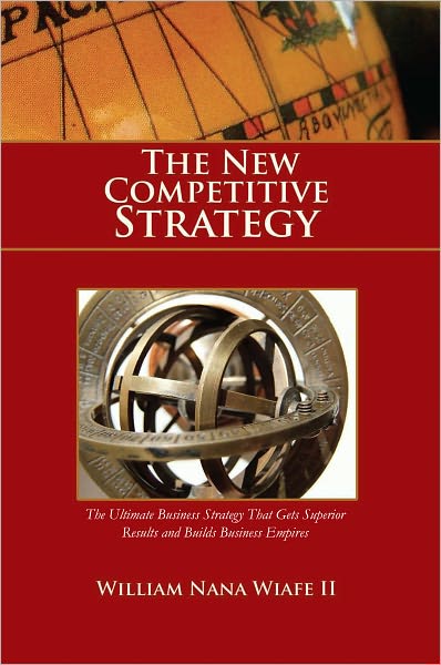 The New Competitive Strategy: The Ultimate Business Strategy That Gets Superior Results and Builds Business Empires