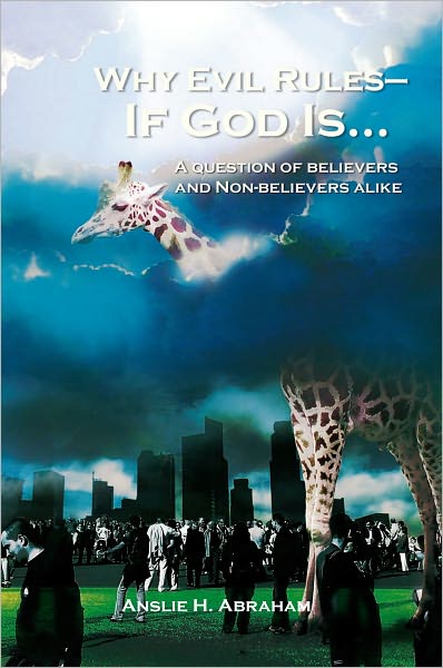 Why Evil Rules--If God Is...: A question of believers and Non-believers alike