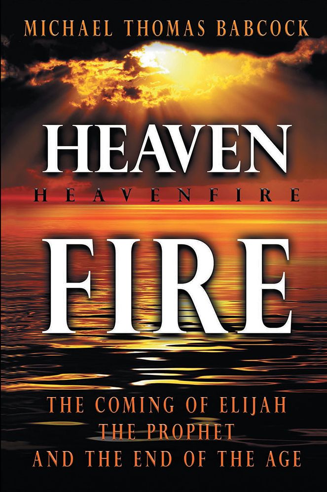 Heaven Fire: The Coming of Elijah, The Prophet and the End of the Age