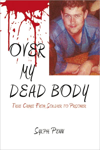 OVER MY DEAD BODY: True Crime: From Soldier to Prisoner