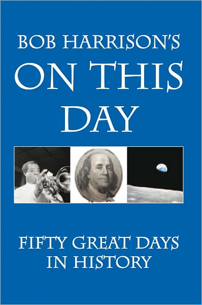 Bob Harrison's On This Day: Fifty Great Days in History