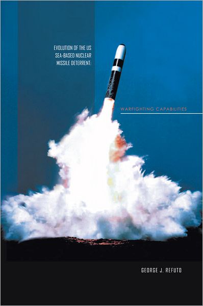 EVOLUTION OF THE US SEA-BASED NUCLEAR MISSILE DETERRENT: WARFIGHTING CAPABILITIES