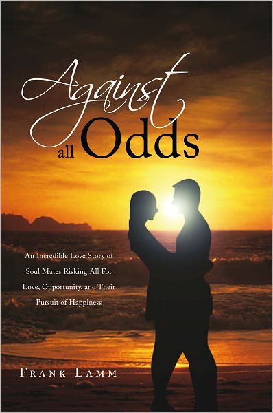 Against All Odds: An Incredible Love Story of Soul Mates Risking All For Love, Opportunity, and Their Pursuit of Happiness