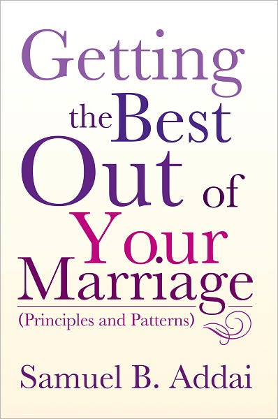 Getting the Best Out of Your Marriage: (Principles and Patterns)