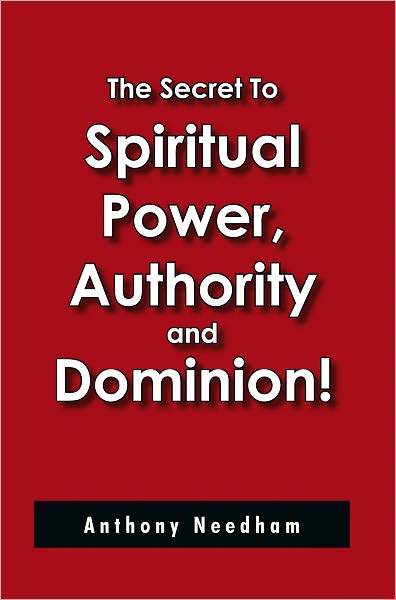 The Secret To Spiritual Power, Authority and Dominion!