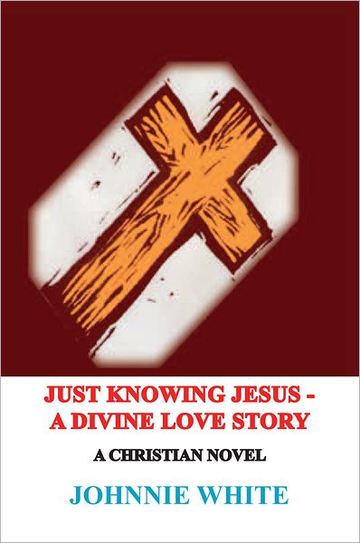 JUST KNOWING JESUS: A Divine Love Story