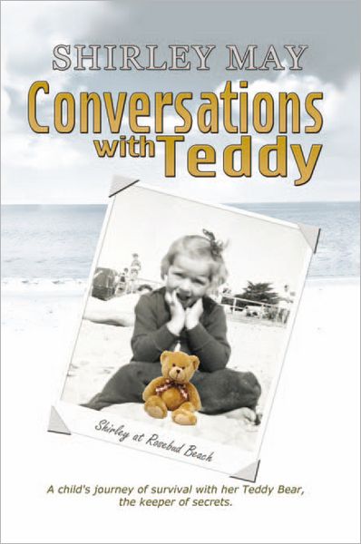 Conversations With Teddy: A child's journey of survival with her Teddy Bear, the keeper of secrets.