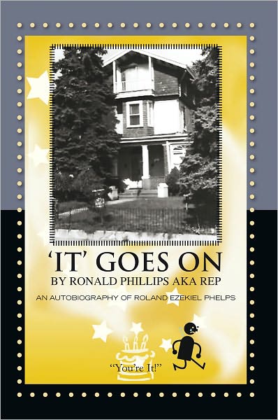 'IT' GOES ON BY RONALD PHILLIPS AKA REP: AN AUTOBIOGRAPHY OF ROLAND EZEKIEL PHELPS