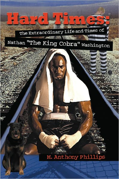 Hard Times: The Extraordinary Life and Times of Nathan "The King Cobra" Washington