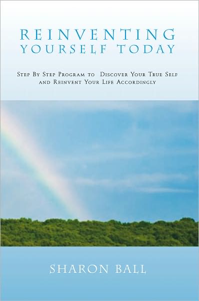 Reinventing Yourself Today: Step By Step Program to Discover Your True Self and Reinvent Your Life Accordingly