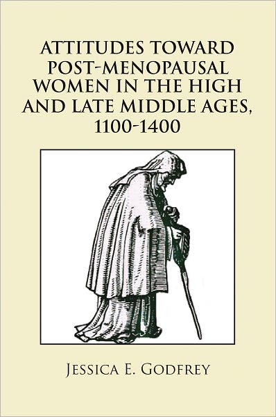 ATTITUDES TOWARD POST-MENOPAUSAL WOMEN IN THE HIGH AND LATE MIDDLE AGES, 1100-1400