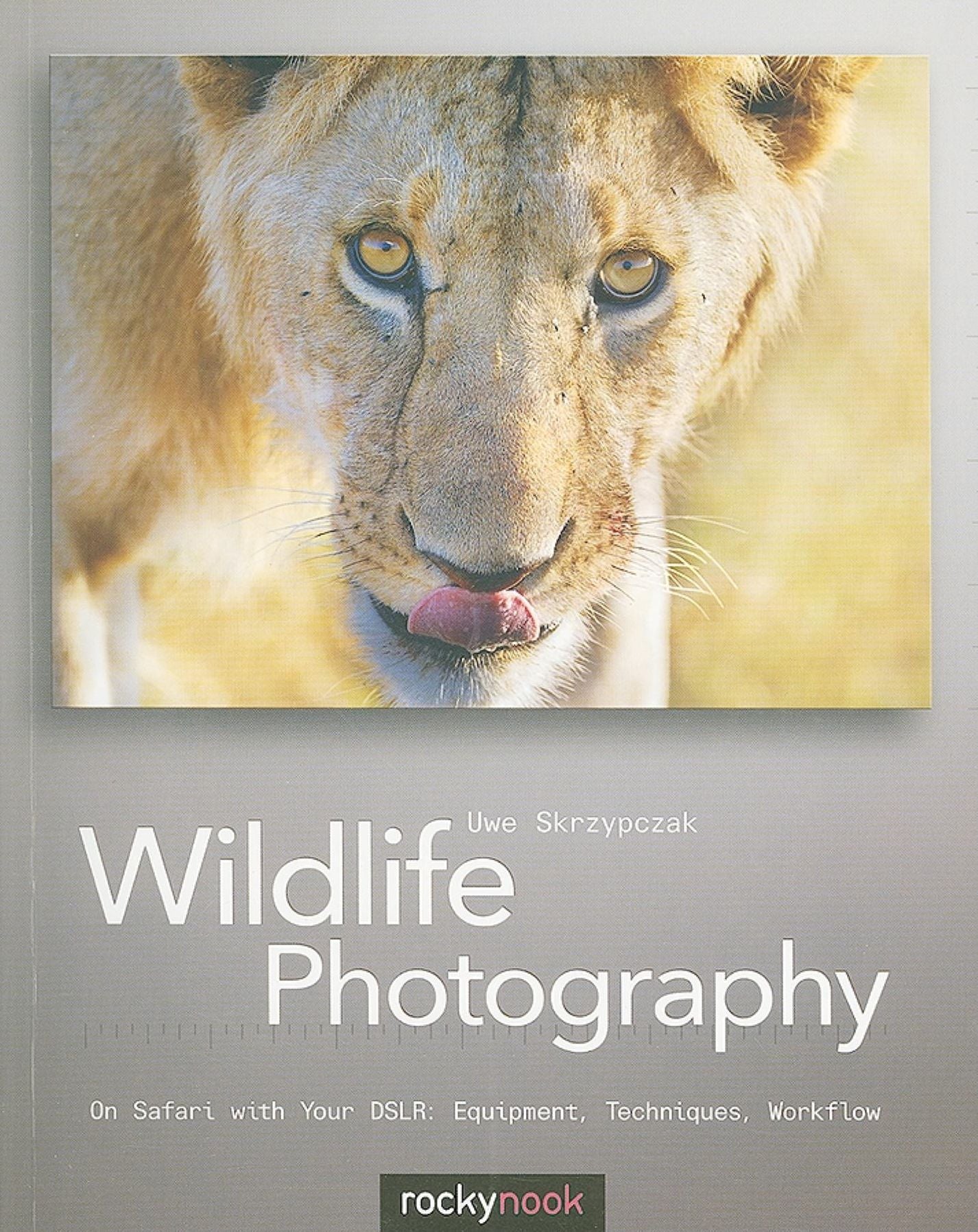 Wildlife Photography: On Safari with your DSLR: Equipment, Techniques, Workflow