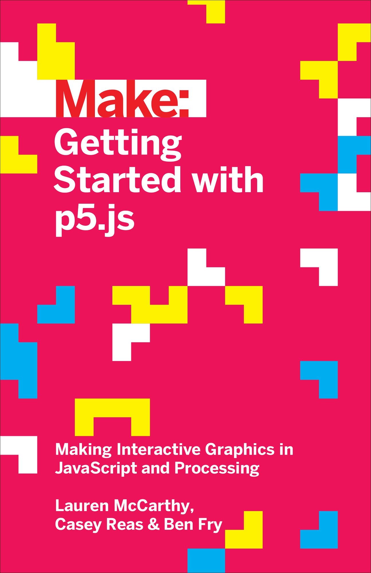 Make: Getting Started with p5.js: Making Interactive Graphics in JavaScript and Processing