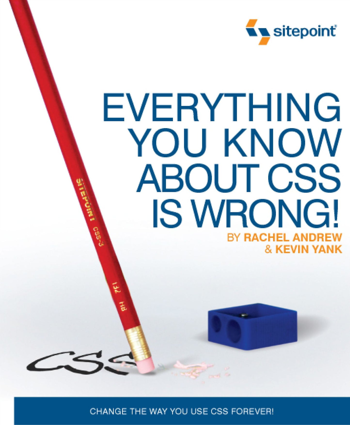 Everything You Know about CSS is Wrong!: Change the Way You Use CSS Forever!