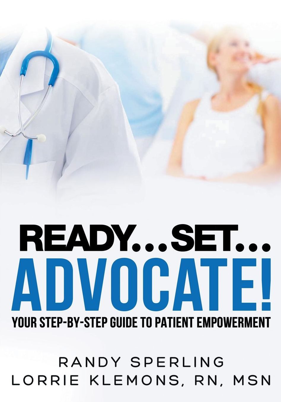 Ready... Set... Advocate!: Your Step-by-Step Guide to Patient Empowerment