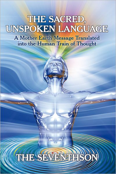 The Sacred, Unspoken Language: A Mother Earth Message Translated into the Human Train of Thought