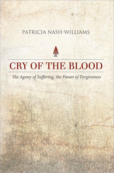 Cry of the Blood: The Agony of Suffering, the Power of Forgiveness