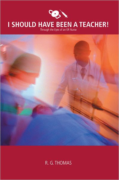 I Should Have Been a Teacher!: Through the Eyes of an ER Nurse